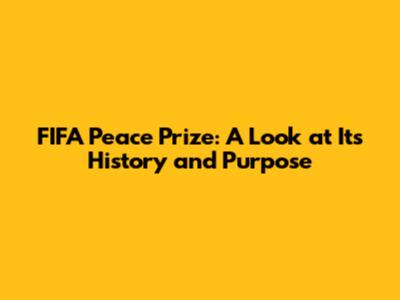 FIFA Peace Prize: A Look at Its History and Purpose
