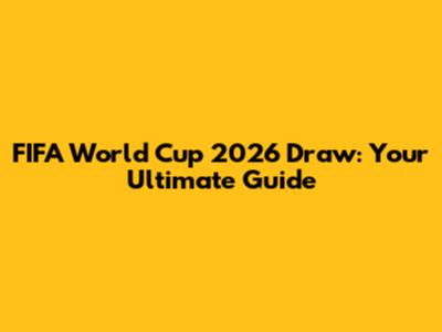 FIFA World Cup 2026 Draw: Your Ultimate Guide