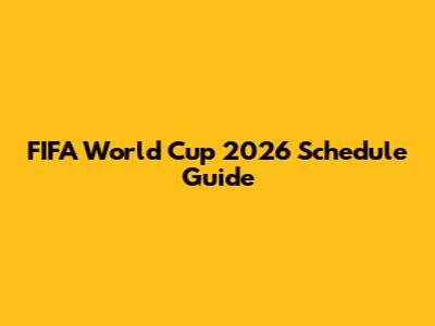 FIFA World Cup 2026 Schedule Guide