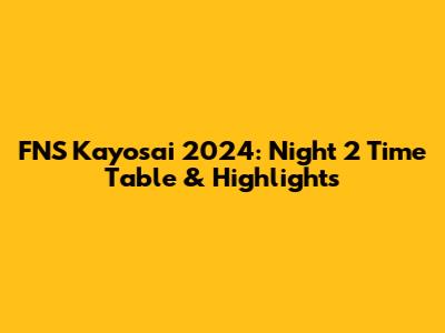 FNS Kayosai 2024: Night 2 Time Table & Highlights