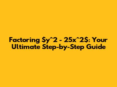 Factoring $y^2 - 25x^2$: Your Ultimate Step-by-Step Guide