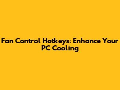 Fan Control Hotkeys: Enhance Your PC Cooling