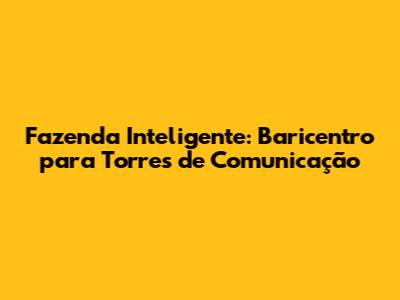 Fazenda Inteligente: Baricentro para Torres de Comunicação