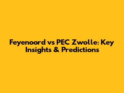 Feyenoord vs PEC Zwolle: Key Insights & Predictions