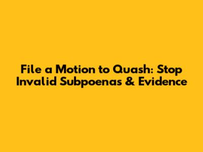File a Motion to Quash: Stop Invalid Subpoenas & Evidence