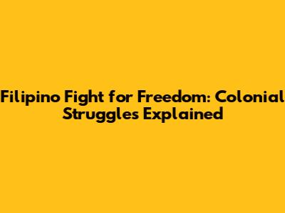 Filipino Fight for Freedom: Colonial Struggles Explained