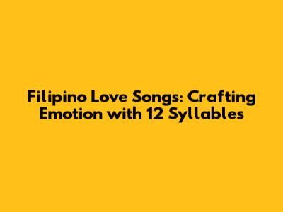 Filipino Love Songs: Crafting Emotion with 12 Syllables