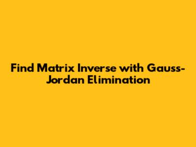 Find Matrix Inverse with Gauss-Jordan Elimination