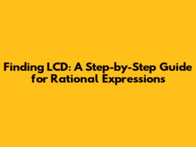 Finding LCD: A Step-by-Step Guide for Rational Expressions