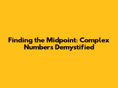 Finding the Midpoint: Complex Numbers Demystified