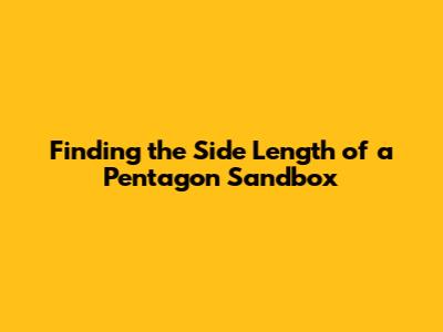 Finding the Side Length of a Pentagon Sandbox
