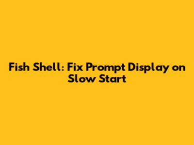 Fish Shell: Fix Prompt Display on Slow Start