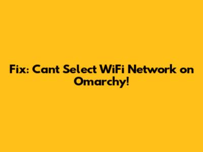 Fix: Can't Select WiFi Network on Omarchy!