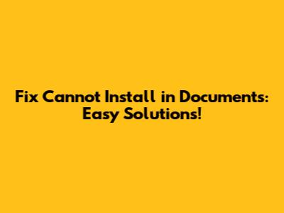 Fix 'Cannot Install in Documents': Easy Solutions!