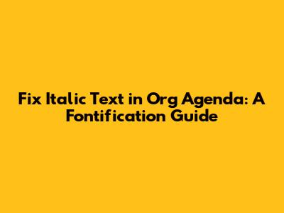 Fix Italic Text in Org Agenda: A Fontification Guide