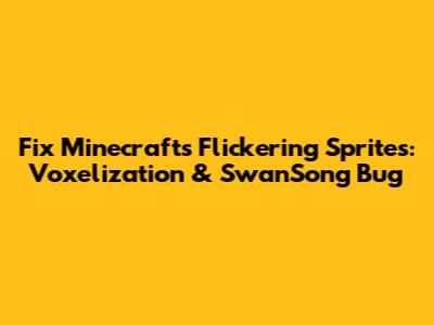 Fix Minecraft's Flickering Sprites: Voxelization & SwanSong Bug