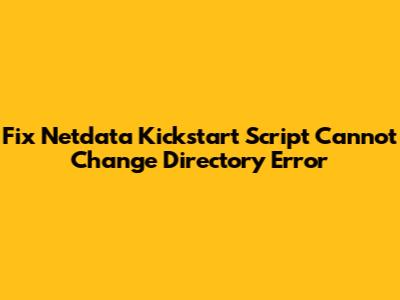 Fix Netdata Kickstart Script "Cannot Change Directory" Error
