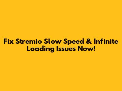 Fix Stremio Slow Speed & Infinite Loading Issues Now!