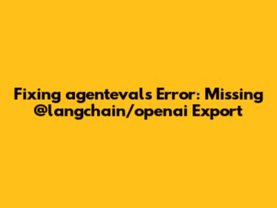 Fixing `agentevals` Error: Missing `@langchain/openai` Export