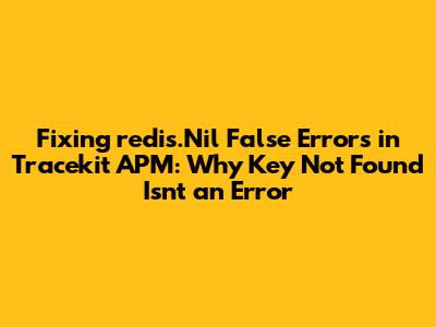 Fixing `redis.Nil` False Errors in Tracekit APM: Why 'Key Not Found' Isn't an Error