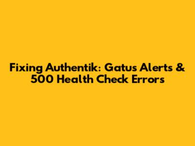 Fixing Authentik: Gatus Alerts & 500 Health Check Errors