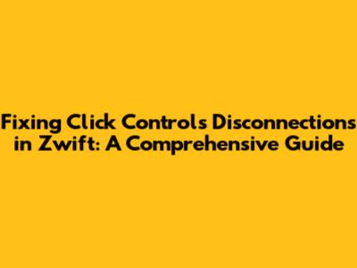 Fixing Click Controls Disconnections in Zwift: A Comprehensive Guide
