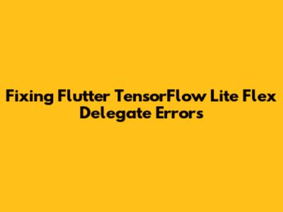 Fixing Flutter TensorFlow Lite Flex Delegate Errors