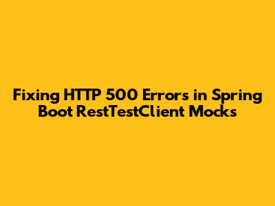 Fixing HTTP 500 Errors in Spring Boot RestTestClient Mocks