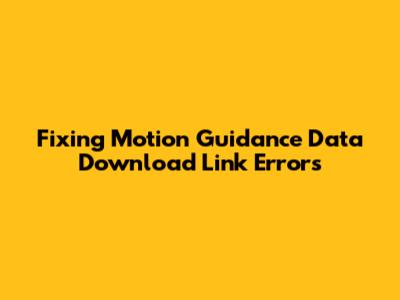 Fixing Motion Guidance Data Download Link Errors