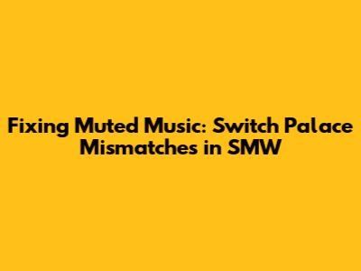 Fixing Muted Music: Switch Palace Mismatches in SMW
