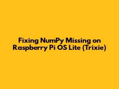 Fixing NumPy Missing on Raspberry Pi OS Lite (Trixie)