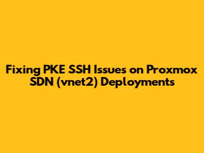 Fixing PKE SSH Issues on Proxmox SDN (vnet2) Deployments