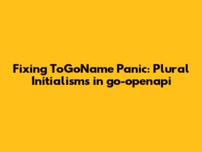Fixing ToGoName Panic: Plural Initialisms in go-openapi