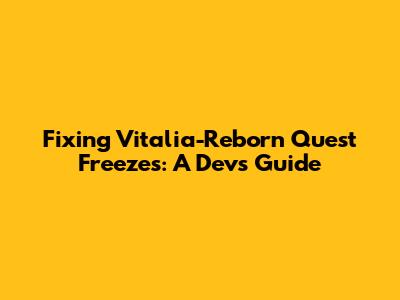 Fixing Vitalia-Reborn Quest Freezes: A Dev's Guide