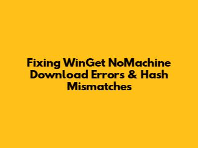 Fixing WinGet NoMachine Download Errors & Hash Mismatches