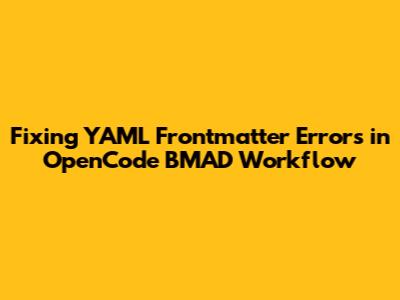 Fixing YAML Frontmatter Errors in OpenCode BMAD Workflow
