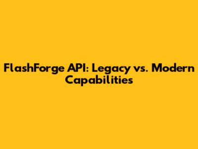 FlashForge API: Legacy vs. Modern Capabilities