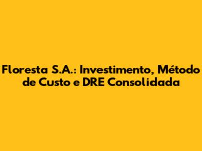 Floresta S.A.: Investimento, Método de Custo e DRE Consolidada