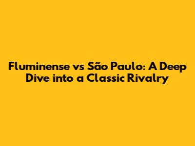Fluminense vs São Paulo: A Deep Dive into a Classic Rivalry