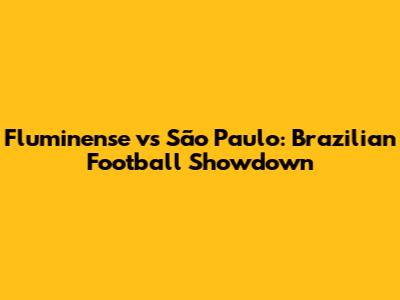 Fluminense vs São Paulo: Brazilian Football Showdown