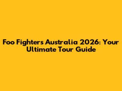 Foo Fighters Australia 2026: Your Ultimate Tour Guide