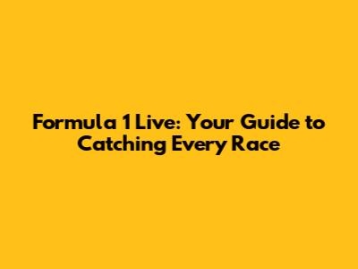 Formula 1 Live: Your Guide to Catching Every Race
