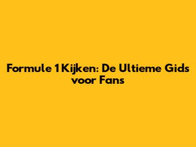 Formule 1 Kijken: De Ultieme Gids voor Fans