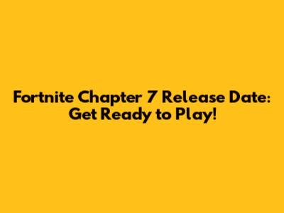 Fortnite Chapter 7 Release Date: Get Ready to Play!