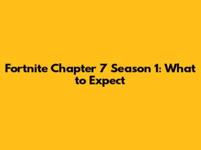 Fortnite Chapter 7 Season 1: What to Expect