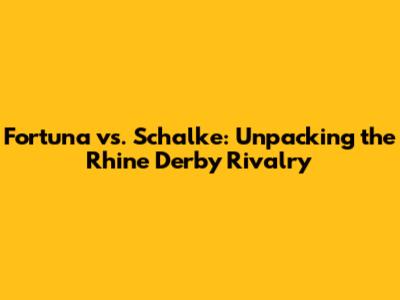Fortuna vs. Schalke: Unpacking the Rhine Derby Rivalry