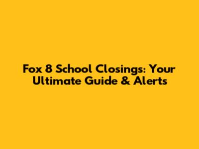 Fox 8 School Closings: Your Ultimate Guide & Alerts