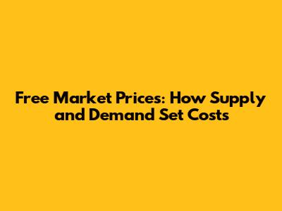 Free Market Prices: How Supply and Demand Set Costs