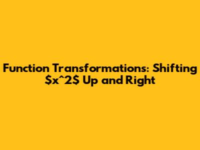 Function Transformations: Shifting $x^2$ Up and Right