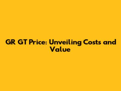 GR GT Price: Unveiling Costs and Value